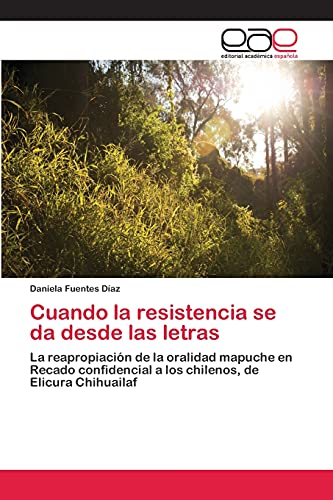 Cuando la resistencia se da desde las letras: La reapropiación de la oralidad mapuche en Recado confidencial a los chilenos, de Elicura Chihuailaf