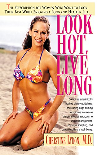 Look Hot, Live Long: The Prescription for Women Who Want to Look Their Best While Enjoying a Long and Healthy Life (Prescription for Women Who Want to Look Their Best, Feel The)