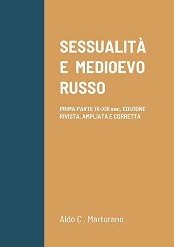 SESSUALITÀ E MEDIOEVO RUSSO: PRIMA PARTE IX-XIII sec. EDIZIONE RIVISTA, AMPLIATA E CORRETTA