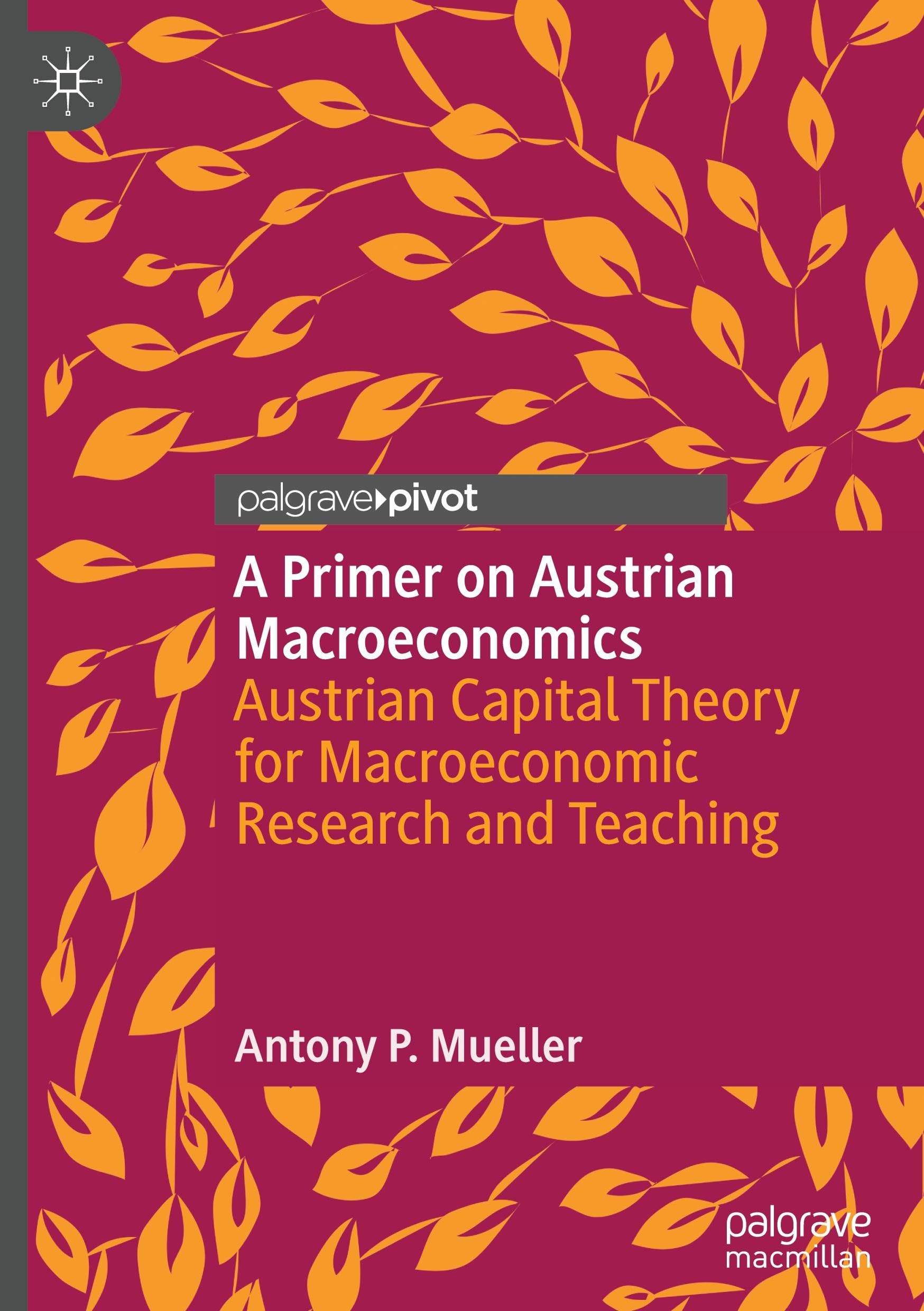 A Primer on Austrian Macroeconomics: Austrian Capital Theory for Macroeconomic Research and Teaching (Palgrave Studies in Austrian Economics)