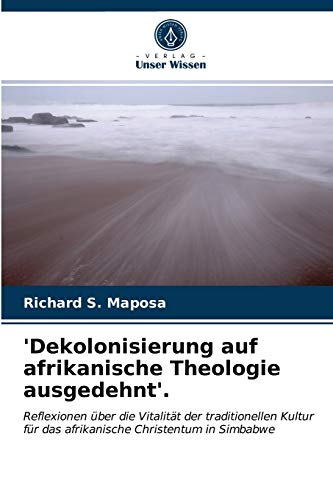 'Dekolonisierung auf afrikanische Theologie ausgedehnt'.: Reflexionen über die Vitalität der traditionellen Kultur für das afrikanische Christentum in Simbabwe