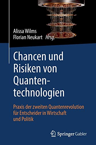 Chancen und Risiken von Quantentechnologien: Praxis der zweiten Quantenrevolution für Entscheider in Wirtschaft und Politik