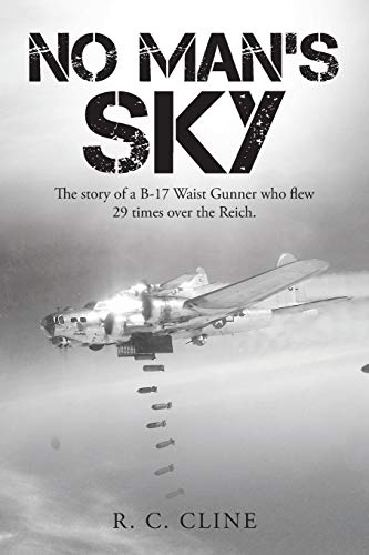 No Man’s Sky: The story of a B-17 Waist Gunner who flew 29 times over the Reich.: The Story of a B-17 Waist Gunner Who Flew Twenty-Nine Times over the Reich