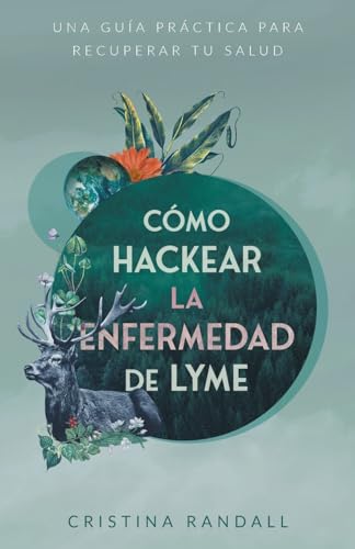 Cómo hackear la enfermedad de Lyme: Una guía práctica para recuperar tu salud
