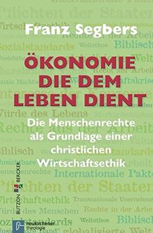 Ökonomie, die dem Leben dient: Die Menschenrechte als Grundlage einer christlichen Wirtschaftsethik