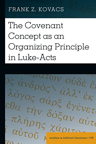 The Covenant Concept as an Organizing Principle in Luke-Acts (Studies in Biblical Literature, Band 179)