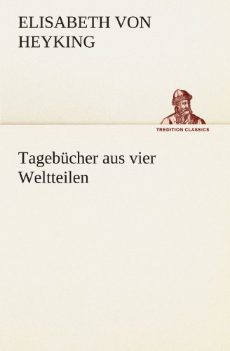 Tagebücher aus vier Weltteilen (TREDITION CLASSICS)