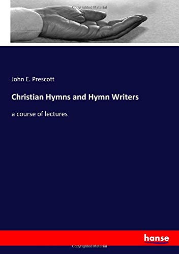 Christian Hymns and Hymn Writers: a course of lectures