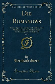 Die Romanows, Vol. 2: Intime Episoden aus Ihrem Familien-und Hofleben; Von den Kindern Pauls des Irrsinnigen bis Nikolay II (Classic Reprint)