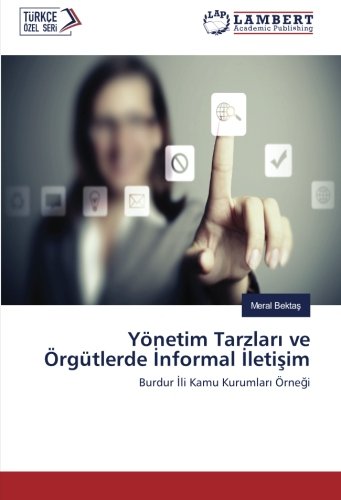 Yönetim Tarzları ve Örgütlerde İnformal İletişim: Burdur İli Kamu Kurumları Örneği: Burdur Ili Kamu Kurumlari Örnegi
