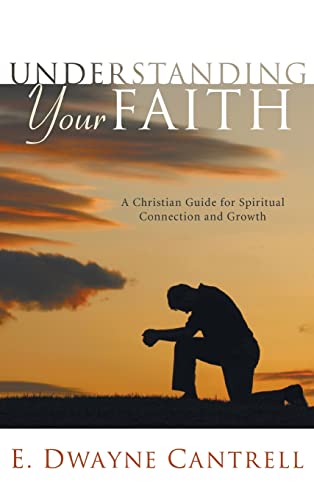 Understanding Your Faith: A Christian Guide for Spiritual Connection and Growth