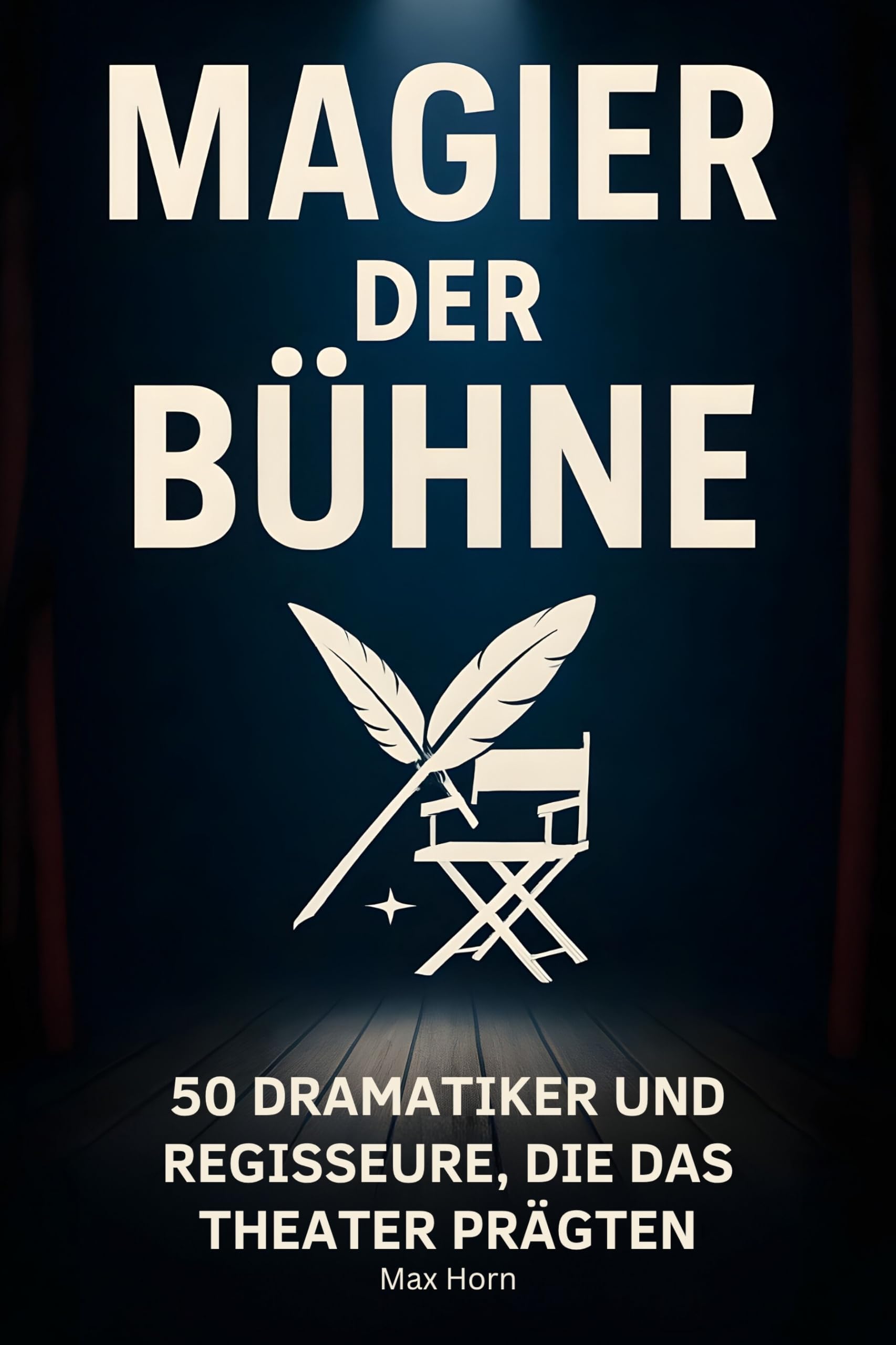Magier der Bühne: 50 Dramatiker und Regisseure, die das Theater prägten