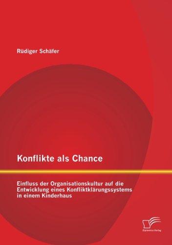 Konflikte als Chance: Einfluss der Organisationskultur auf die Entwicklung eines Konfliktklärungssystems in einem Kinderhaus