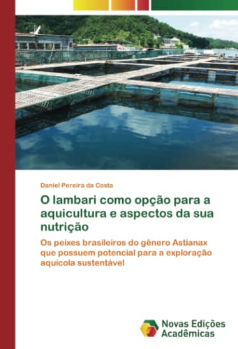 O lambari como opção para a aquicultura e aspectos da sua nutrição: Os peixes brasileiros do gênero Astianax que possuem potencial para a exploração aquícola sustentável