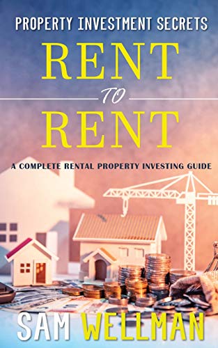 Property Investment Secrets - Rent to Rent: A Complete Rental Property Investing Guide: Using HMO’s and Sub-Letting to Build a Passive Income and Achieve Financial Freedom from Real Estate, UK