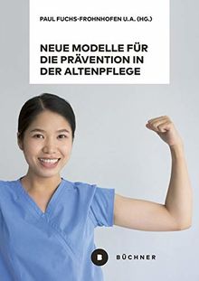 Neue Modelle für die Prävention in der Altenpflege vor dem Hintergrund von Berufsbiografieorientierung, Dienstleistungsvielfalt und High-Tech