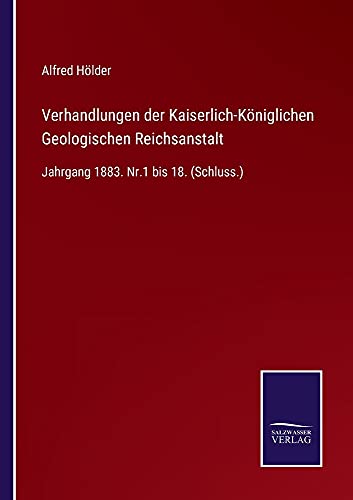 Verhandlungen der Kaiserlich-Königlichen Geologischen Reichsanstalt: Jahrgang 1883. Nr.1 bis 18. (Schluss.)