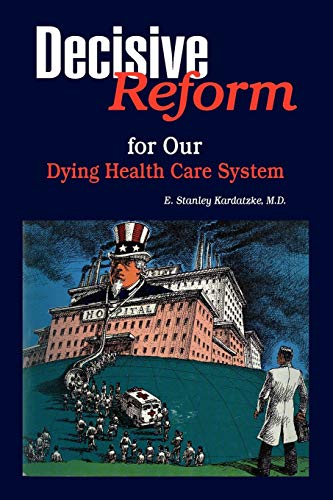 DECISIVE REFORM for OUR DYING HEALTH CARE SYSTEM