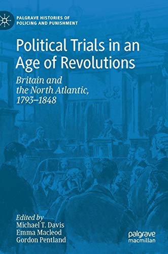 Political Trials in an Age of Revolutions: Britain and the North Atlantic, 1793―1848 (Palgrave Histories of Policing, Punishment and Justice)