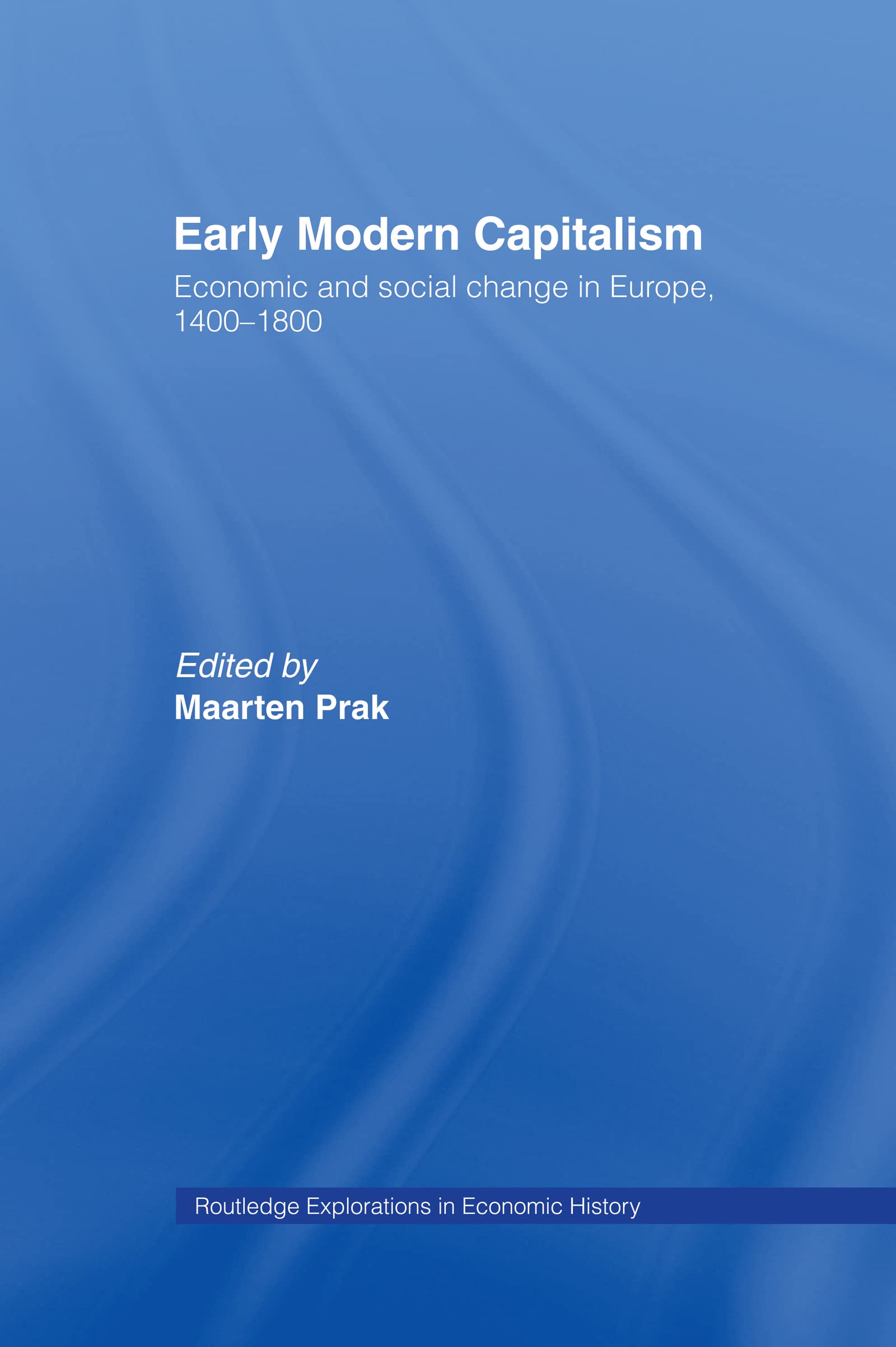 Early Modern Capitalism: Economic and Social Change in Europe 1400-1800 (Routledge Explorations in Economic History)