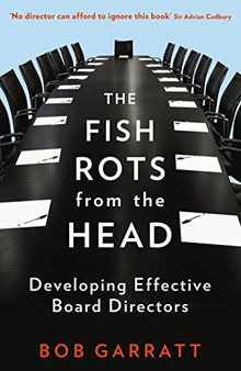 The Fish Rots from the Head: The Crisis in Our Boardrooms: Developing the Crucial Skills of the Competent Director