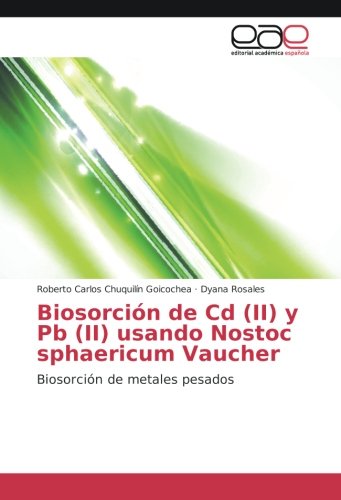 Biosorción de Cd (II) y Pb (II) usando Nostoc sphaericum Vaucher: Biosorción de metales pesados