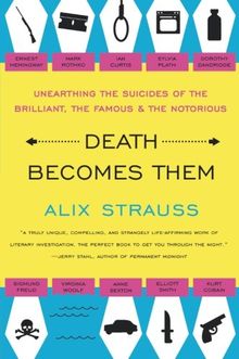 Death Becomes Them: Unearthing the Suicides of the Brilliant, the Famous, and the Notorious