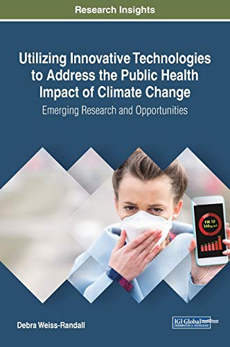 Utilizing Innovative Technologies to Address the Public Health Impact of Climate Change: Emerging Research and Opportunities (Advances in Environmental Engineering and Green Technologies (AEEGT))