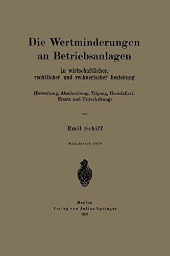 Die Wertminderungen an Betriebsanlagen: In Wirtschaftlicher, Rechtlicher und Rechnerischer Beziehung (Bewertung, Abschreibung, Tilgung, Heimfallast, Ersatz und Unterhaltung)