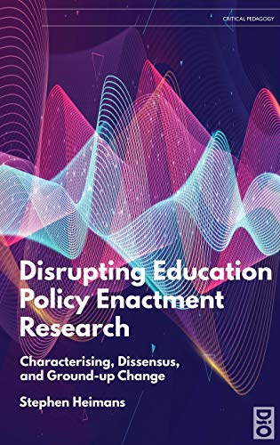 Disrupting Education Policy Enactment Research: Characterising, Dissensus and Ground-Up Change (Critical Pedagogies, Band 13)