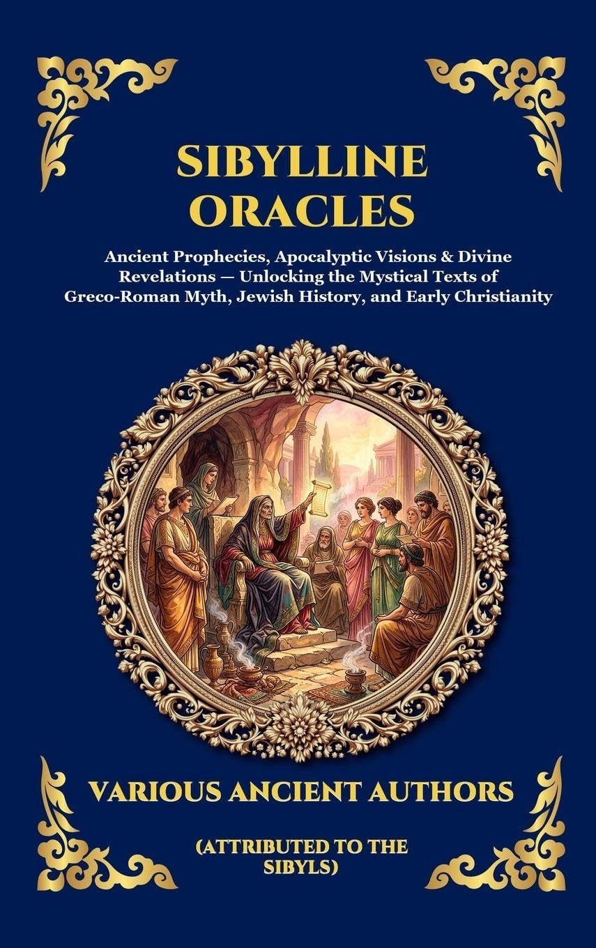 Sibylline Oracles: Ancient Prophecies, Apocalyptic Visions & Divine Revelations - Unlocking the Mystical Texts of Greco-Roman Myth, Jewish History, ... Deluxe Hardcover Edition For Easy Reading)