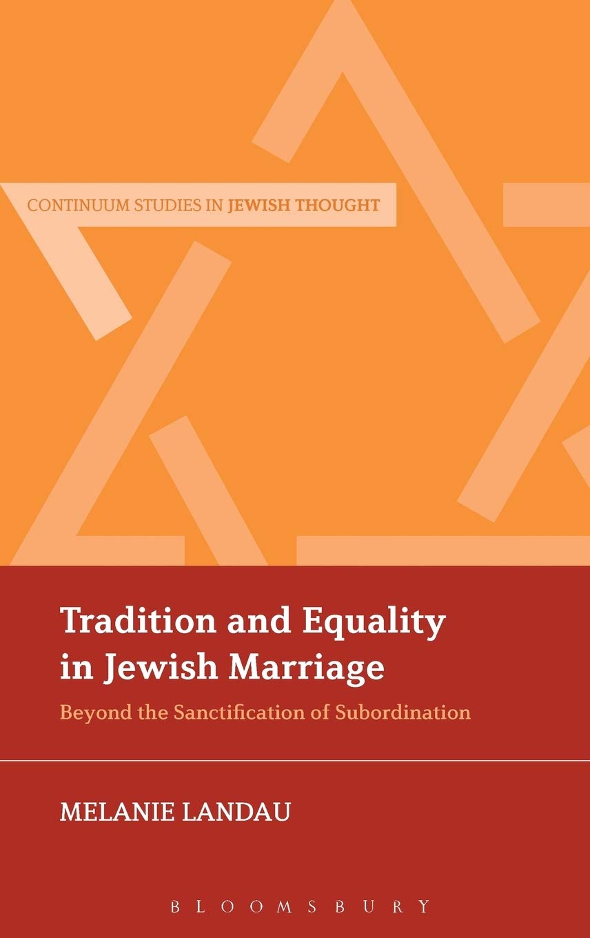 Tradition and Equality in Jewish Marriage: Beyond the Sanctification of Subordination (Bloomsbury Studies in Jewish Thought)