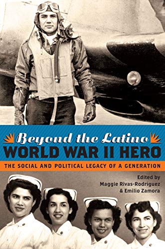 Beyond the Latino World War II Hero: The Social and Political Legacy of a Generation