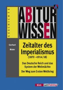 Abiturwissen Zeitalter des Imperialismus (1870 - 1914/18): Das Deutsche Reich und das System der Weltmächte. Der Weg zum Ersten Weltkrieg