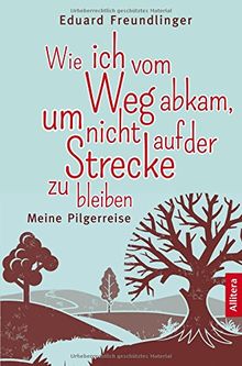 Wie ich vom Weg abkam, um nicht auf der Strecke zu bleiben: Meine Pilgerreise