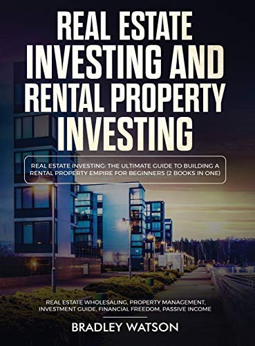 Real Estate Investing The Ultimate Guide to Building a Rental Property Empire for Beginners (2 Books in One) Real Estate Wholesaling, Property ... to Building a Rental Property Empire for Beg
