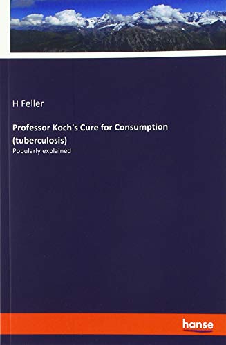Professor Koch's Cure for Consumption (tuberculosis): Popularly explained