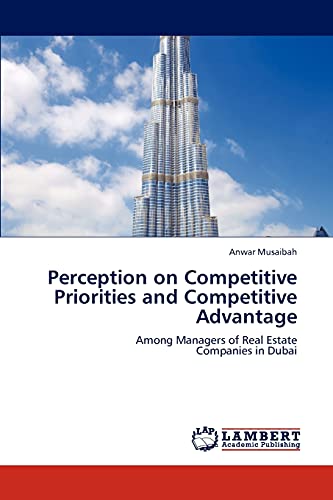 Perception on Competitive Priorities and Competitive Advantage: Among Managers of Real Estate Companies in Dubai