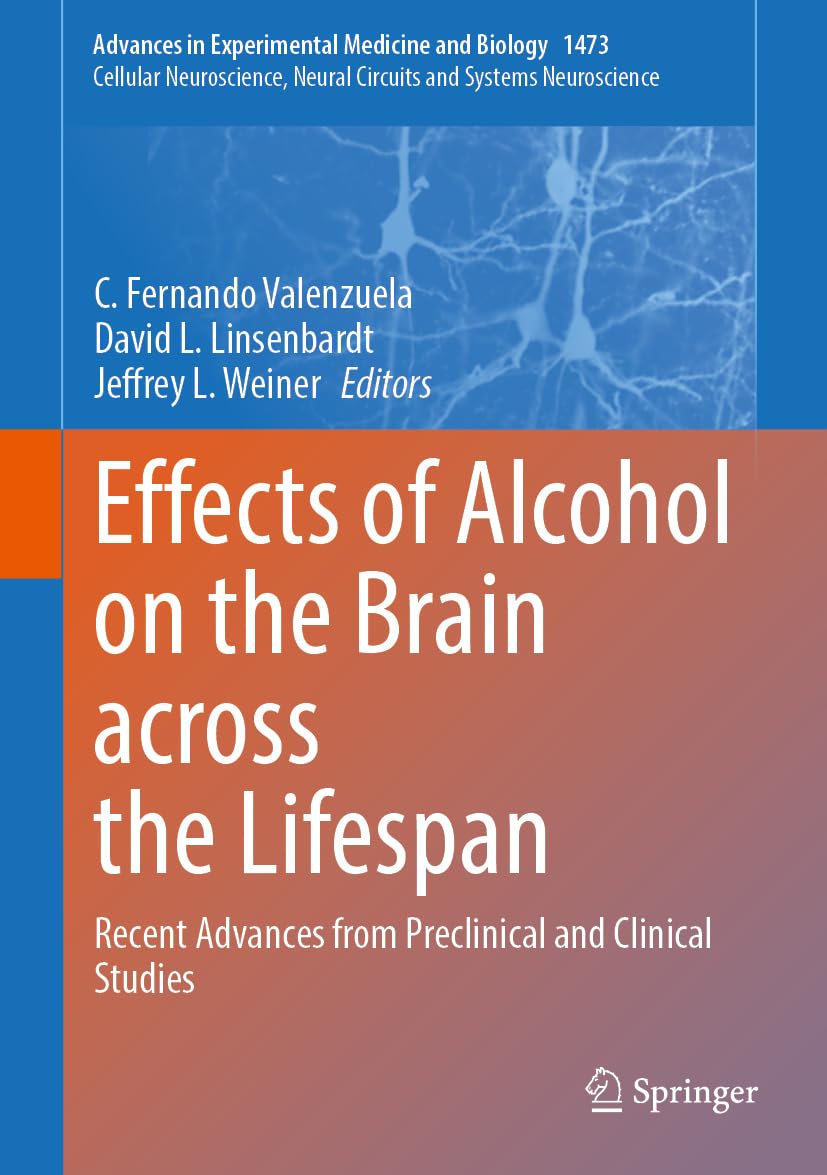 Effects of Alcohol on the Brain across the Lifespan: Recent Advances from Preclinical and Clinical Studies (Advances in Experimental Medicine and Biology, 1473, Band 1473)