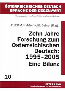 Zehn Jahre Forschung zum Österreichischen Deutsch: 1995-2005. Eine Bilanz (Österreichisches Deutsch - Sprache der Gegenwart)