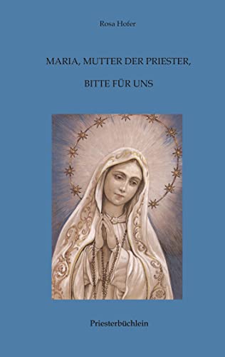 Maria, Mutter der Priester, bitte für uns: Priesterbüchlein
