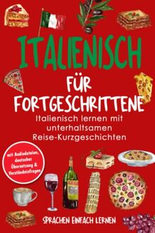 Italienisch für Fortgeschrittene: Italienisch lernen mit unterhaltsamen Reise-Kurzgeschichten (mit Audiodateien, deutscher Übersetzung & Verständnisfragen)