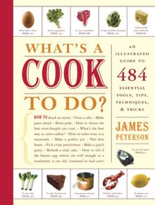 What's a Cook to Do?: An Illustrated Guide to 484 Essential Tools, Tips, Techniques, & Tricks: An Illustrated Guide to 484 Essential Tips, Techniques, and Tricks