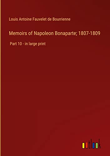 Memoirs of Napoleon Bonaparte; 1807-1809: Part 10 - in large print