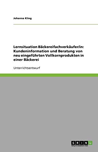Lernsituation Bäckereifachverkäufer/in: Kundeninformation und Beratung von neu eingeführten Vollkornprodukten in einer Bäckerei