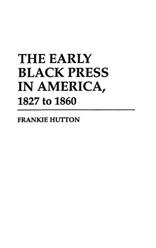The Early Black Press in America, 1827 to 1860 (Contributions in Afro-american & African Studies)