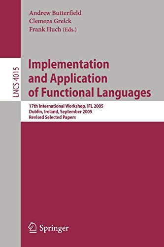 Implementation and Application of Functional Languages: 17th International Workshop, IFL 2005, Dublin, Ireland, September 19-21, 2005, Revised ... Notes in Computer Science, 4015, Band 4015)