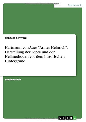 Hartmann von Aues Armer Heinrich. Darstellung der Lepra und der Heilmethoden vor dem historischen Hintergrund