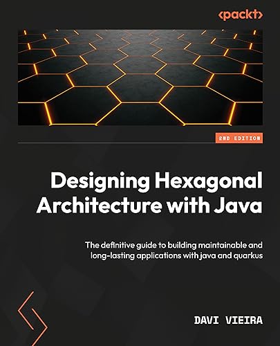 Davi Vieira Designing Hexagonal Architecture With Java, Build Maintainable And Long-lasting Applications With Java And Quarkus
