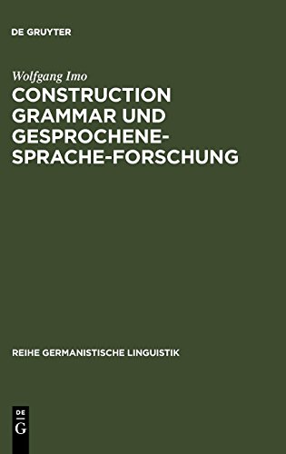 Construction Grammar und Gesprochene-Sprache-Forschung: Konstruktionen mit zehn matrixsatzfähigen Verben im gesprochenen Deutsch (Reihe Germanistische Linguistik, Band 275)